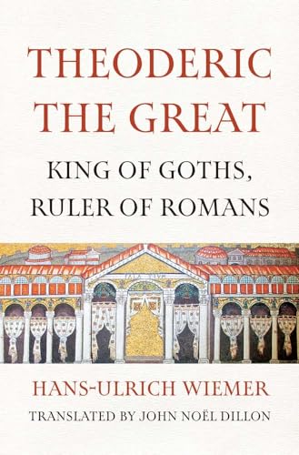 Theoderic the Great: King of Goths, Ruler of Romans von Yale University Press